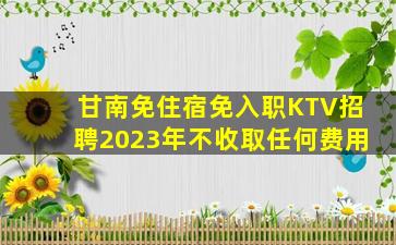 甘南免住宿免入职KTV招聘2023年不收取任何费用